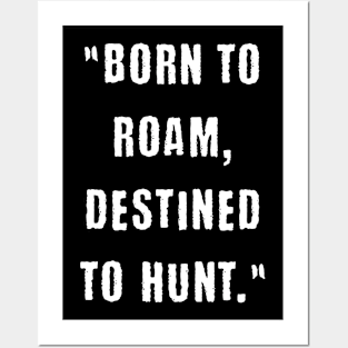 Born to roam, destined to hunt Posters and Art